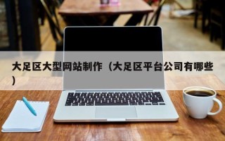 江西大足区大型网站制作（大足区平台公司有哪些）