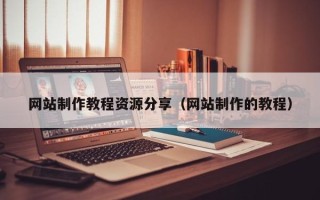 江西网站制作教程资源分享（网站制作的教程）