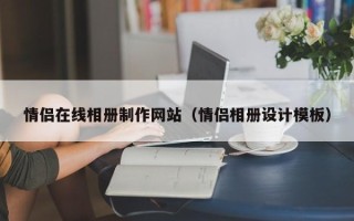 江西情侣在线相册制作网站（情侣相册设计模板）