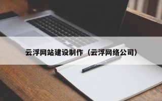 江西云浮网站建设制作（云浮网络公司）