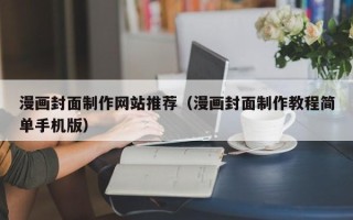 江西漫画封面制作网站推荐（漫画封面制作教程简单手机版）
